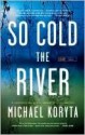 So Cold the River - Michael Koryta