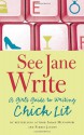 See Jane Write: A Girl's Guide to Writing Chick Lit - Sarah Mlynowski, Farrin Jacobs