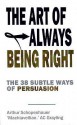 The Art of Always Being Right: The 38 Subtle Ways to Win An Argument - Arthur Schopenhauer