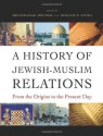 A History of Jewish-Muslim Relations: From the Origins to the Present Day - Abdelwahab Meddeb, Benjamin Stora