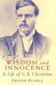 Wisdom & Innocence: A Life of G.K. Chesterton - Joseph Pearce