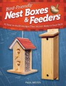 Bird-Friendly Nest Boxes and Feeders: 12 Easy-To-Build Designs that Attract Birds to Your Yard - Paul Meisel