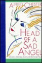 Head Of A Sad Angel: Stories, 1953 1966 - Alfred Chester