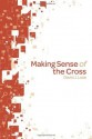 Making Sense of the Cross - David J. Lose, Scott Tunseth