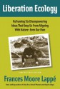 Liberation Ecology: Reframing Six Disempowering Ideas That Keep Us From Aligning With Nature - Even Our Own - Frances Moore Lappé