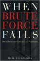 When Brute Force Fails: How to Have Less Crime and Less Punishment - Mark A.R. Kleiman