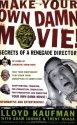 Make Your Own Damn Movie!: Secrets of a Renegade Director - Lloyd Kaufman, Adam Jahnke, Trent Haaga, Trey Parker, James Gunn