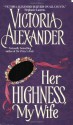 Her Highness, My Wife - Victoria Alexander