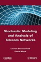 Stochastic Modeling and Analysis of Telecoms Networks - Laurent Decreusefond, Pascal Moyal