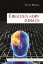 Über den Kopf hinaus: Was ist das Wesen unserer Gedanken? (German Edition) - Werner Huemer