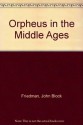 Orpheus in the Middle Ages - John Block Friedman