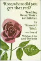 Rose, Where Did You Get That Red?: Teaching Great Poetry to Children - Kenneth Koch