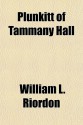 Plunkitt of Tammany Hall - William L. Riordan