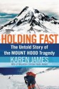 Holding Fast: The Untold Story of the Mount Hood Tragedy - Karen James