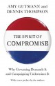 The Spirit of Compromise: Why Governing Demands It and Campaigning Undermines It - Amy Gutmann, Dennis Frank Thompson