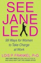 See Jane Lead: 99 Ways for Women to Take Charge at Work and in Life - Lois P. Frankel