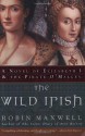 The Wild Irish: A Novel of Elizabeth I and the Pirate O'Malley - Robin Maxwell