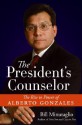 The President's Counselor: The Rise to Power of Alberto Gonzales - Bill Minutaglio