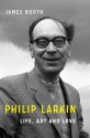 Philip Larkin: Life, Art and Love - James Booth