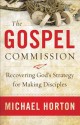 The Gospel Commission: Recovering God's Strategy for Making Disciples - Michael S. Horton