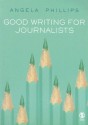 Good Writing for Journalists: Narrative, Style, Structure - Angela Phillips