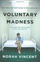 Voluntary Madness: My Year Lost and Found in the Loony Bin - Norah Vincent