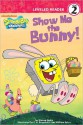 Show Me the Bunny (SpongeBob SquarePants Leveled Reader Series: Level 2) - Steven Banks, William Reiss