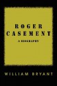 Roger Casement: A Biography - William Bryant