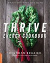 Thrive Energy Cookbook: 150 Plant-Based Whole Food Recipes - Brendan Brazier