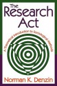 The Research Act: A Theoretical Introduction to Sociological Methods - Norman K. Denzin