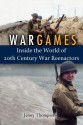 War Games: Inside the World of Twentieth-Century War Reenactors - Jenny Thompson