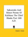 Sakuntala and Minor Poems of Kalidasa the Chief Hindu Poet 500 A.D. - Charles F. Horne