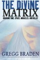 The Divine Matrix: Bridging Time, Space, Miracles, and Belief - Gregg Braden