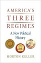 America's Three Regimes: A New Political History: A New Political History - Morton Keller