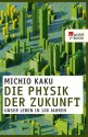 Die Physik der Zukunft: Unser Leben in 100 Jahren (German Edition) - Michio Kaku, Monika Niehaus