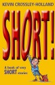 Short!: A Book Of Very Short Stories - Kevin Crossley-Holland