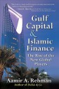 Gulf Capital & Islamic Finance: The Rise of the New Global Players - Aamir A. Rehman