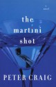 The Martini Shot: A Novel - Peter Craig