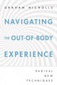 Navigating the Out-of-Body Experience: Radical New Techniques - Graham Nicholls