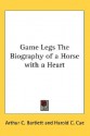 Game Legs the Biography of a Horse with a Heart - Arthur Bartlett, Harold Cue