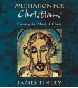 Meditation for Christians: Entering the Mind of Christ - James Finley