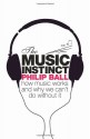 The Music Instinct: How Music Works and Why We Can't Do Without It - Philip Ball