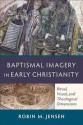 Baptismal Imagery in Early Christianity: Ritual, Visual, And Theological Dimensions - Robin M. Jensen