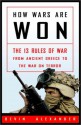 How Wars Are Won: the 13 Rules of War - from Ancient Greece to the War on Terror - Bevin Alexander