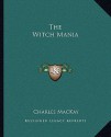 The Witch Mania - Charles MacKay