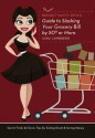 Budget Savvy Diva's Guide to Slashing Your Grocery Bill by 50% or More: Secret Tricks and Clever Tips for Eating Great and Saving Money - Sara Lundberg