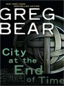 City at the End of Time - Greg Bear, Charles Leggett