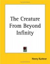 The Creature from Beyond Infinity - Henry Kuttner