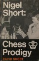 Nigel Short, Chess Prodigy: His Career and Best Games - David Short