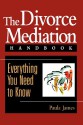 The Divorce Mediation Handbook: Everything You Need to Know - Paula James